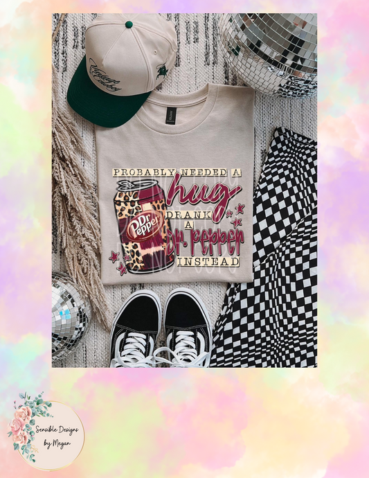 Probably Needed a Hug Drank a Dr. P Instead