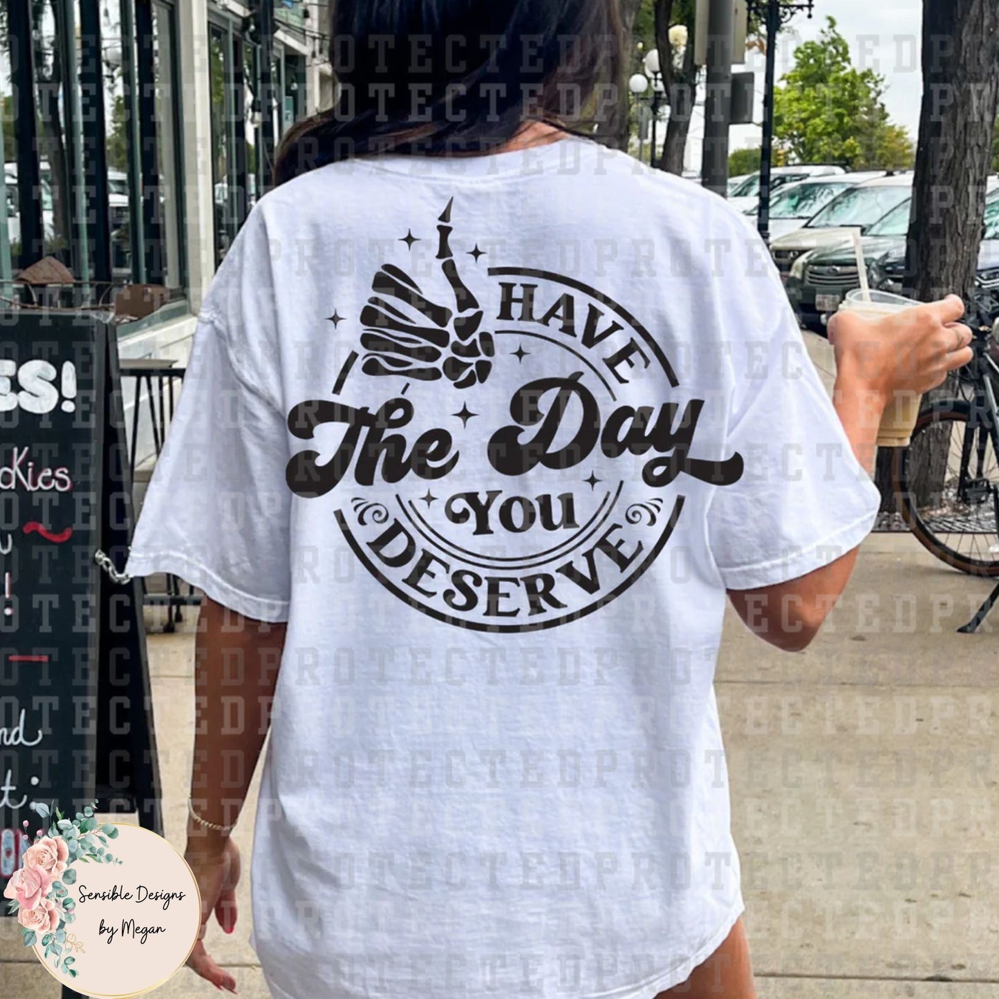 Have the Day you Deserve Front/Back T-shirt